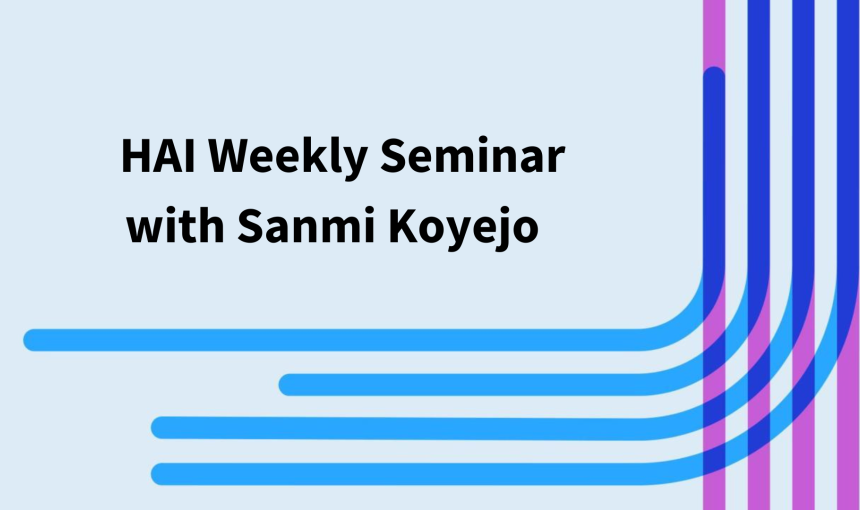 HAI Weekly Seminar with Sanmi Koyejo 